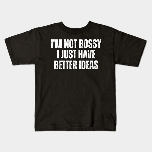 I'm Not Bossy I Just Have Better Ideas Kids T-Shirt by HandrisKarwa